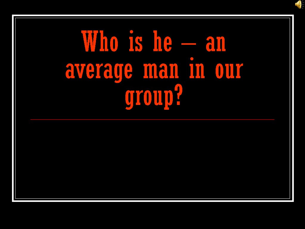 Who is he – an average man in our group?